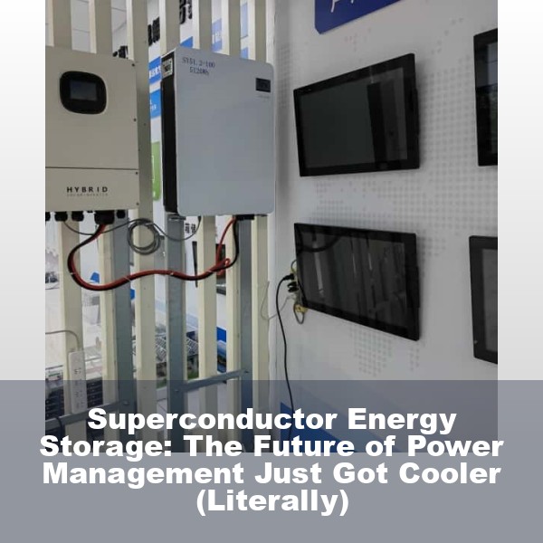 Superconductor Energy Storage: The Future of Power Management Just Got Cooler (Literally)